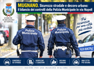 MUGNANO. Sicurezza stradale e decoro urbano: il bilancio dei controlli della Polizia Municipale in via Napoli