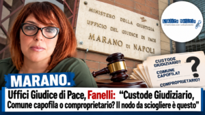 MARANO. Uffici Giudice di Pace, Fanelli:  Custode Giudiziario, Comune capofila o comproprietario? Il nodo da sciogliere è questo”