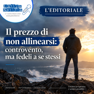 L’EDITORIALE. Il prezzo di non allinearsi: controvento, ma fedeli a se stessi