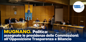 MUGNANO. Politica: assegnate le presidenze delle Commissioni: all’Opposizione Trasparenza e Bilancio
