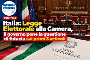 POLITICA. Italia: Legge Elettorale alla Camera, il governo pone la questione di fiducia sui primi 3 articoli