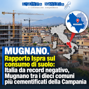MUGNANO. Rapporto Ispra sul consumo di suolo: Italia da record negativo, Mugnano tra i dieci comuni più cementificati della Campania